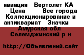 1.1) авиация : Вертолет КА-15 › Цена ­ 49 - Все города Коллекционирование и антиквариат » Значки   . Амурская обл.,Селемджинский р-н